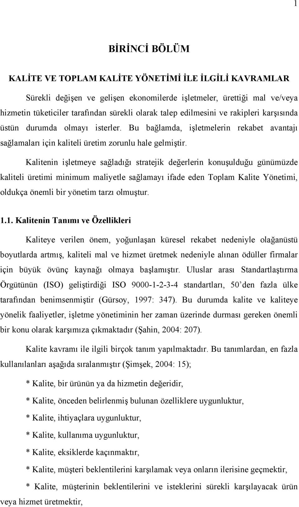 Kalitenin işletmeye sağladığı stratejik değerlerin konuşulduğu günümüzde kaliteli üretimi minimum maliyetle sağlamayı ifade eden Toplam Kalite Yönetimi, oldukça önemli bir yönetim tarzı olmuştur. 1.