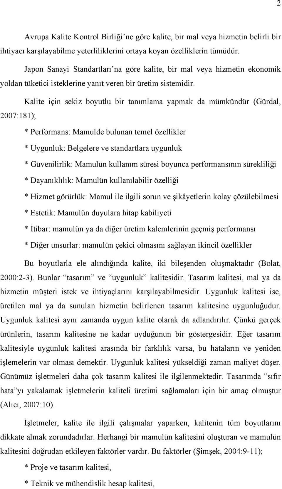 Kalite için sekiz boyutlu bir tanımlama yapmak da mümkündür (Gürdal, 2007:181); * Performans: Mamulde bulunan temel özellikler * Uygunluk: Belgelere ve standartlara uygunluk * Güvenilirlik: Mamulün