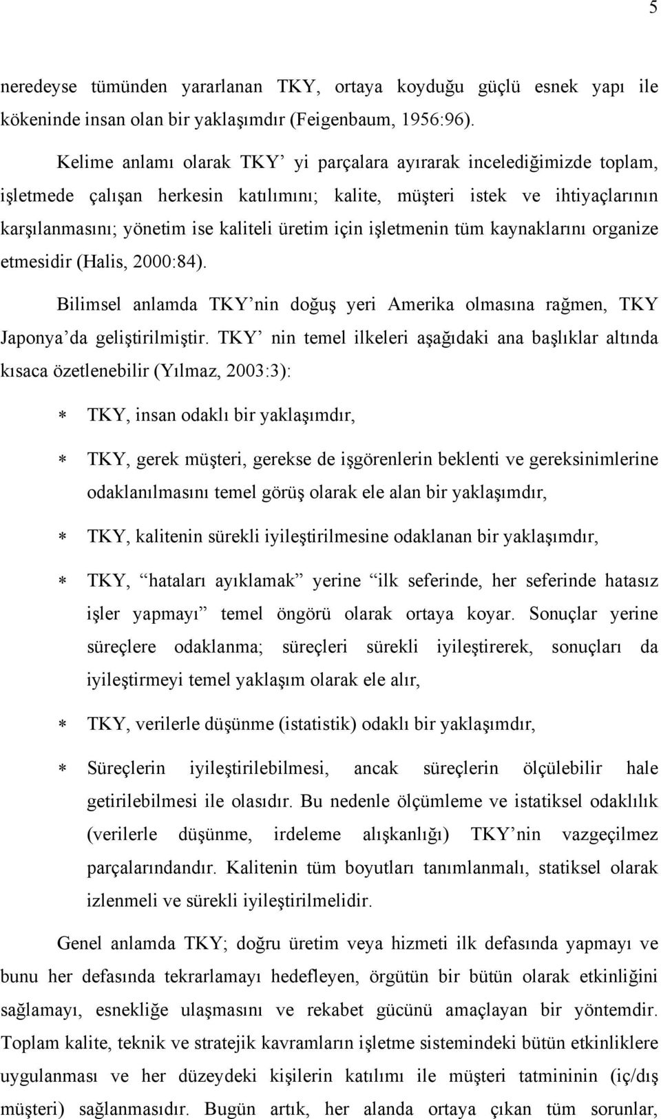 işletmenin tüm kaynaklarını organize etmesidir (Halis, 2000:84). Bilimsel anlamda TKY nin doğuş yeri Amerika olmasına rağmen, TKY Japonya da geliştirilmiştir.