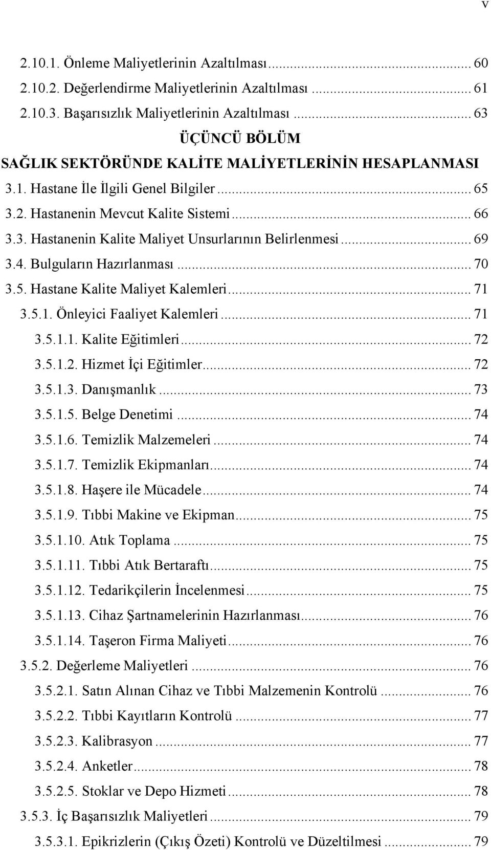 .. 69 3.4. Bulguların Hazırlanması... 70 3.5. Hastane Kalite Maliyet Kalemleri... 71 3.5.1. Önleyici Faaliyet Kalemleri... 71 3.5.1.1. Kalite Eğitimleri... 72 3.5.1.2. Hizmet İçi Eğitimler... 72 3.5.1.3. Danışmanlık.