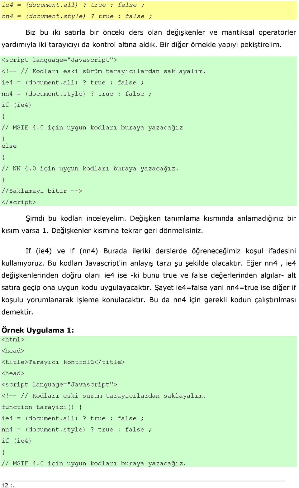 true : false ; if (ie4) { // MSIE 4.0 için uygun kdları buraya yazacağız } else { // NN 4.0 için uygun kdları buraya yazacağız. } //Saklamayı bitir --> </script> Şimdi bu kdları inceleyelim.