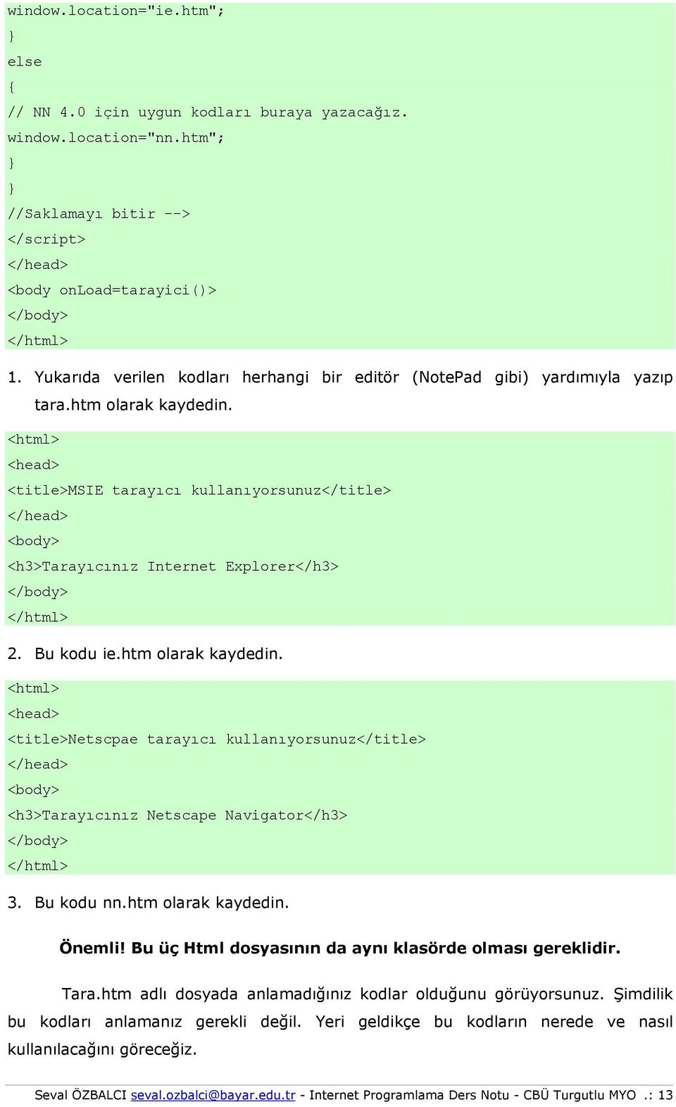 <html> <head> <title>msie tarayıcı kullanıyrsunuz</title> </head> <bdy> <h3>tarayıcınız Internet Explrer</h3> </bdy> </html> 2. Bu kdu ie.htm larak kaydedin.