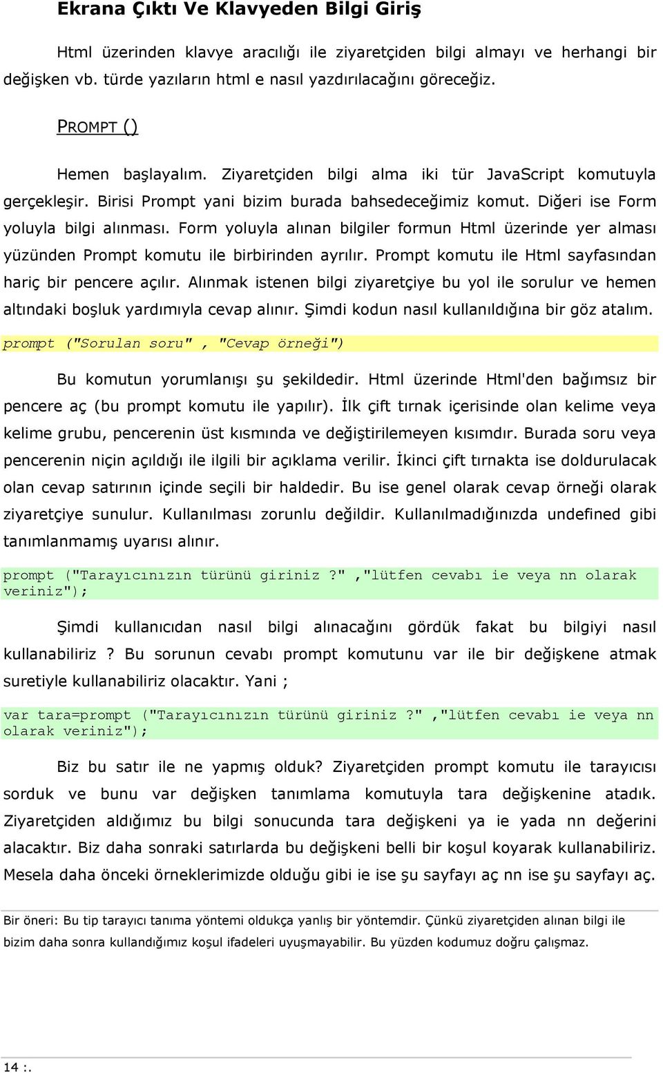 Frm yluyla alınan bilgiler frmun Html üzerinde yer alması yüzünden Prmpt kmutu ile birbirinden ayrılır. Prmpt kmutu ile Html sayfasından hariç bir pencere açılır.