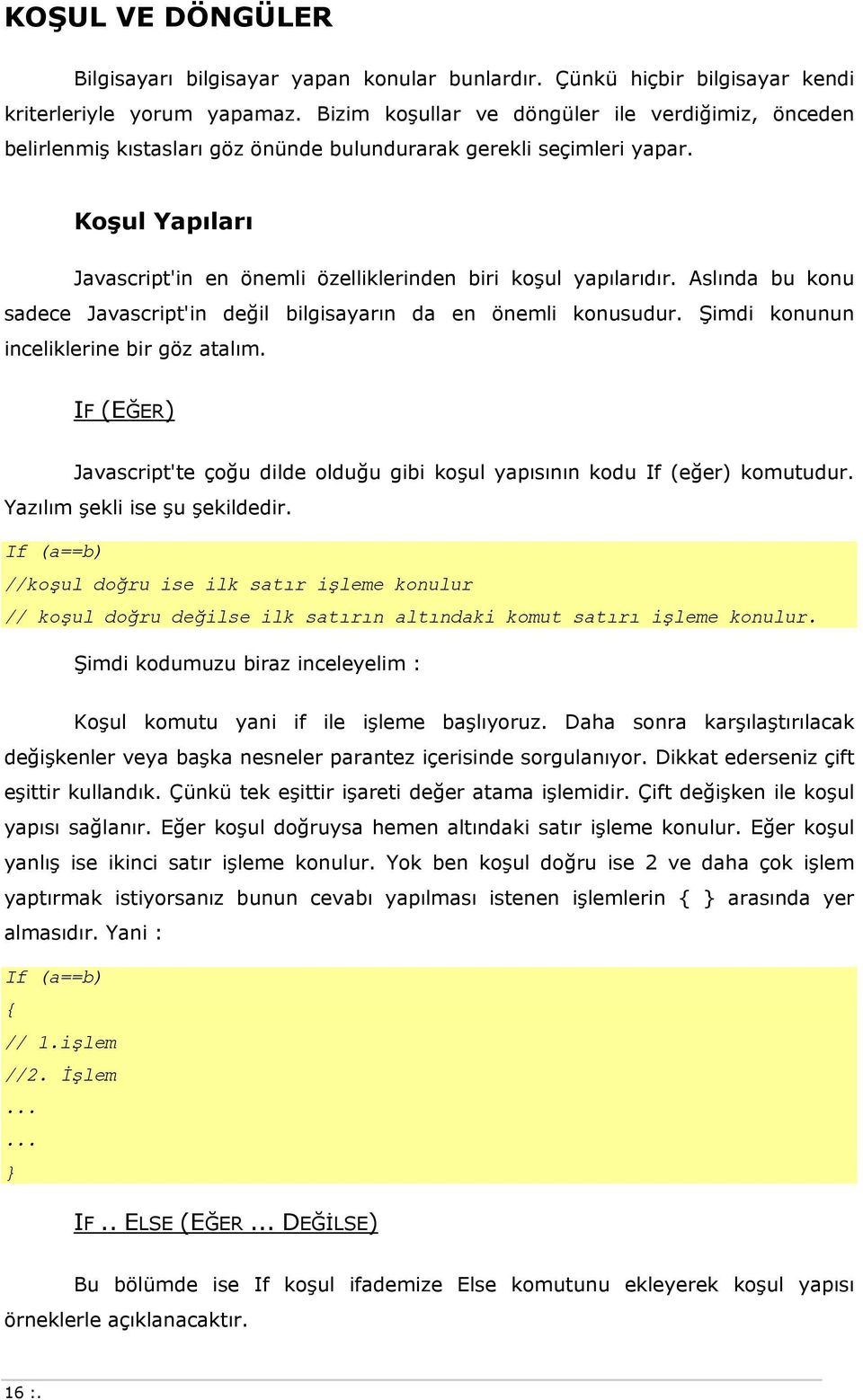 Aslında bu knu sadece Javascript'in değil bilgisayarın da en önemli knusudur. Şimdi knunun inceliklerine bir göz atalım.