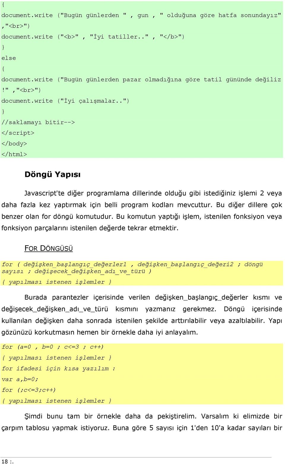 .") } //saklamayı bitir--> </script> </bdy> </html> Döngü Yapısı Javascript'te diğer prgramlama dillerinde lduğu gibi istediğiniz işlemi 2 veya daha fazla kez yaptırmak için belli prgram kdları