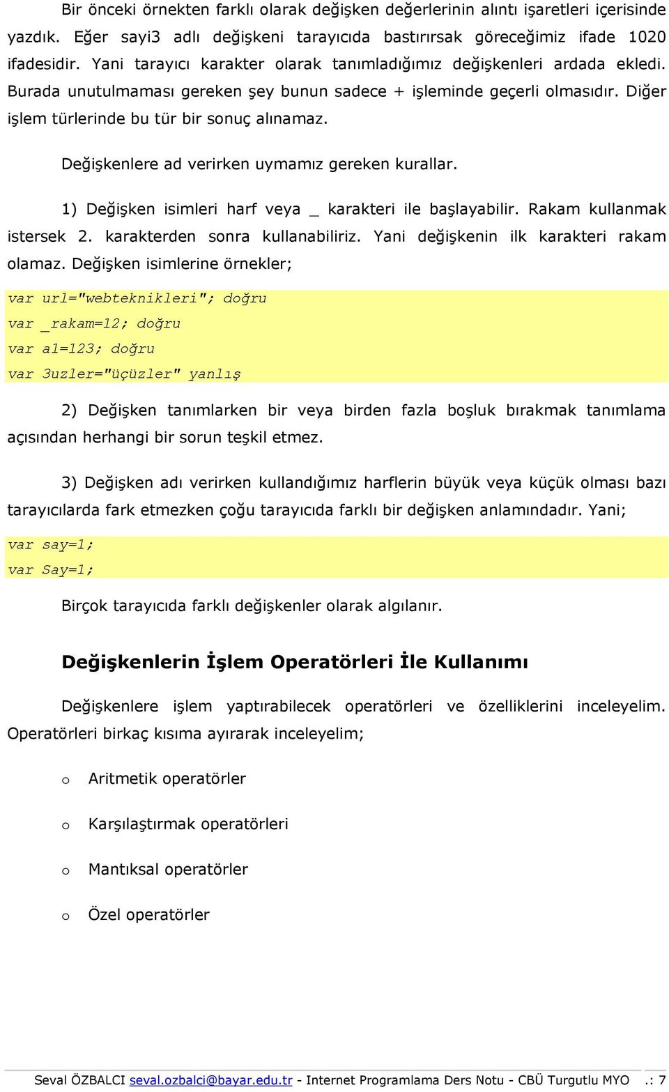 Değişkenlere ad verirken uymamız gereken kurallar. 1) Değişken isimleri harf veya _ karakteri ile başlayabilir. Rakam kullanmak istersek 2. karakterden snra kullanabiliriz.