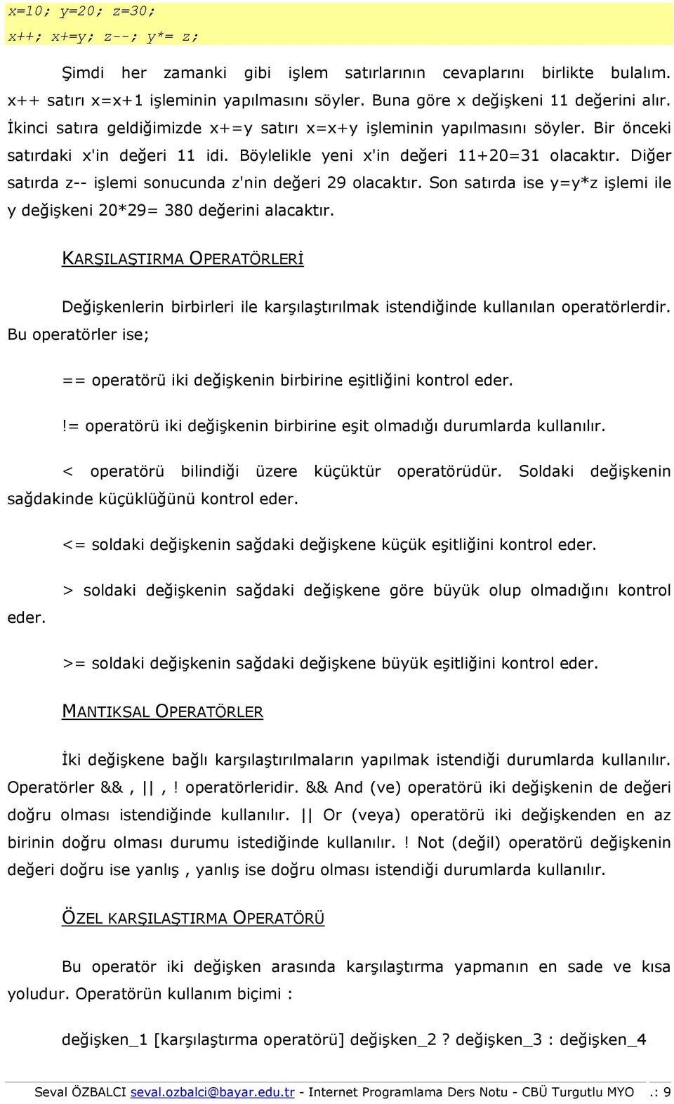 Diğer satırda z-- işlemi snucunda z'nin değeri 29 lacaktır. Sn satırda ise y=y*z işlemi ile y değişkeni 20*29= 380 değerini alacaktır.