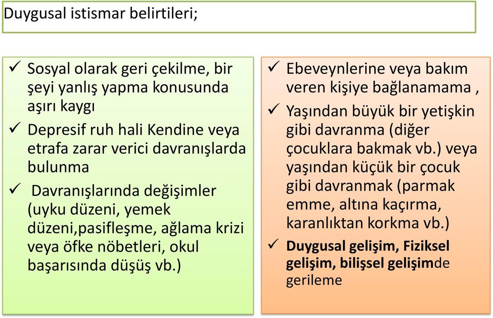 düşüş vb.) Ebeveynlerine veya bakım veren kişiye bağlanamama, Yaşından büyük bir yetişkin gibi davranma (diğer çocuklara bakmak vb.