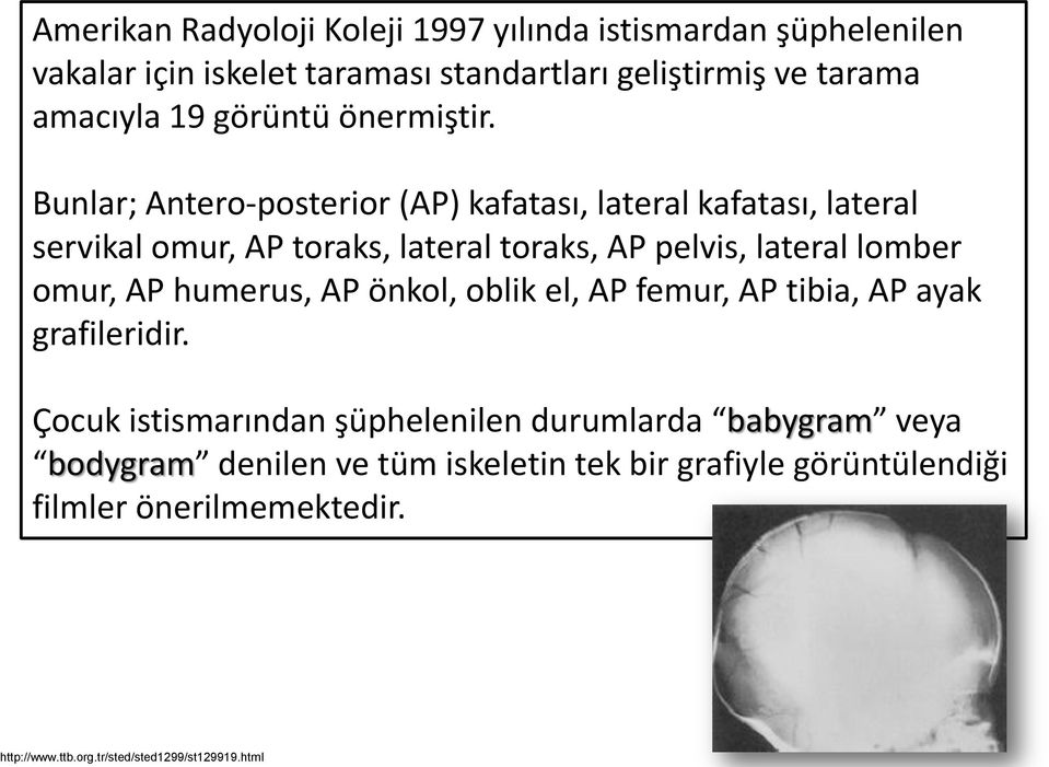 Bunlar; Antero-posterior (AP) kafatası, lateral kafatası, lateral servikal omur, AP toraks, lateral toraks, AP pelvis, lateral lomber omur, AP