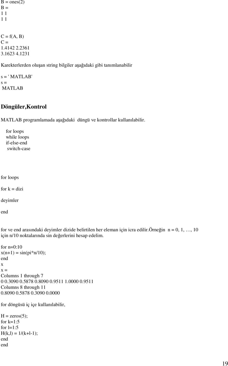 for loops while loops if-else-end switch-case for loops for k = dizi deyimler end for ve end arasındaki deyimler dizide belirtilen her eleman için icra edilir.