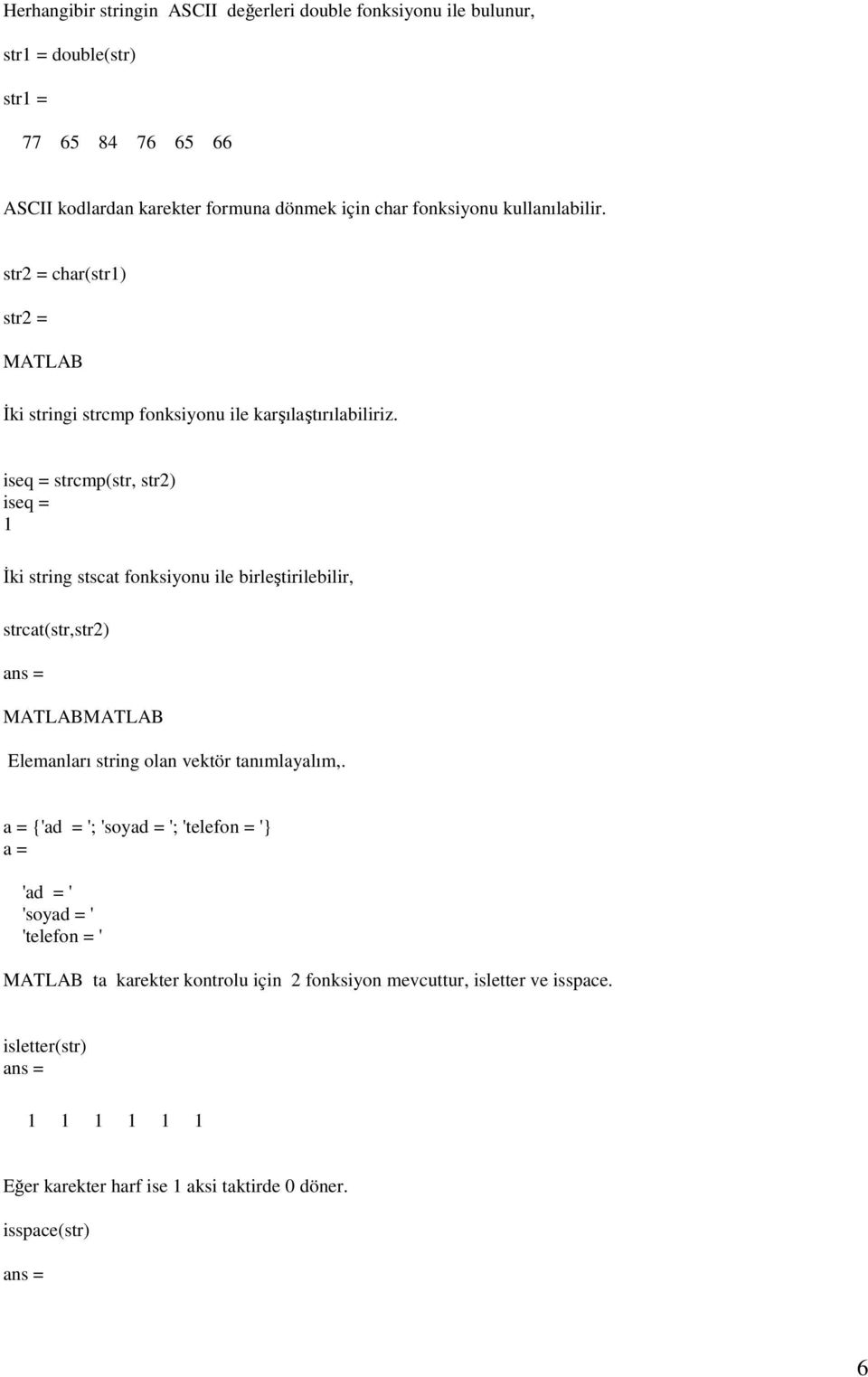 iseq = strcmp(str, str2) iseq = 1 İki string stscat fonksiyonu ile birleştirilebilir, strcat(str,str2) ans = MATLABMATLAB Elemanları string olan vektör tanımlayalım,.