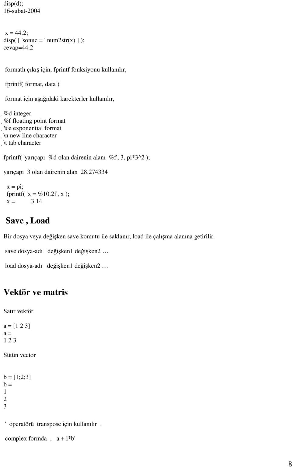 line character \t tab character fprintf( 'yarıçapı %d olan dairenin alanı %f', 3, pi*3^2 ); yarıçapı 3 olan dairenin alan 28.274334 x = pi; fprintf( 'x = %10.2f', x ); x = 3.