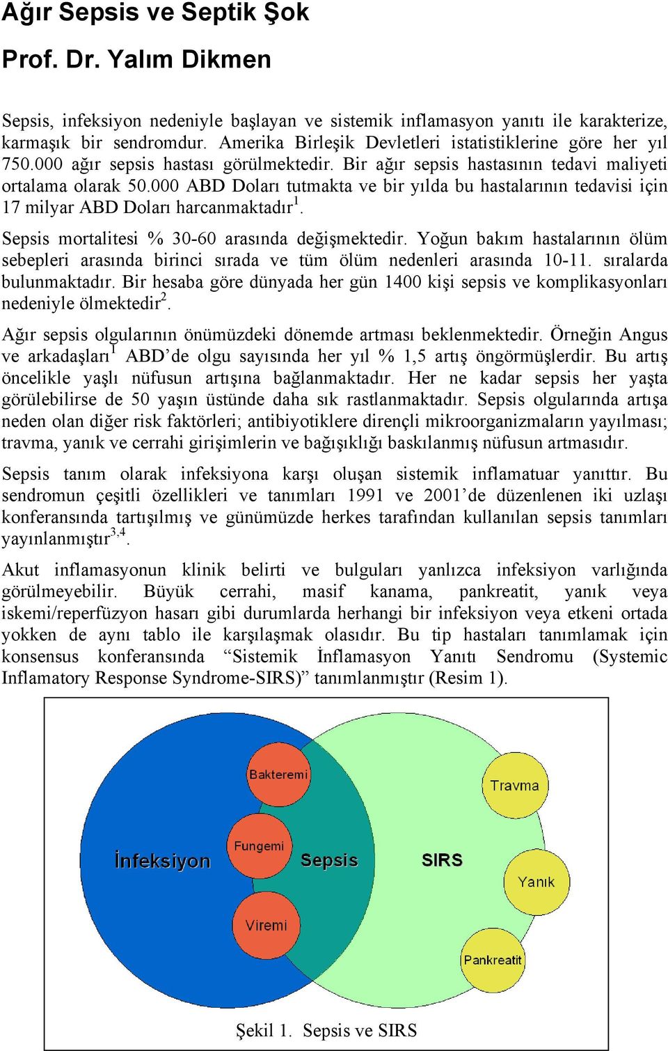 000 ABD Doları tutmakta ve bir yılda bu hastalarının tedavisi için 17 milyar ABD Doları harcanmaktadır 1. Sepsis mortalitesi % 30-60 arasında değişmektedir.