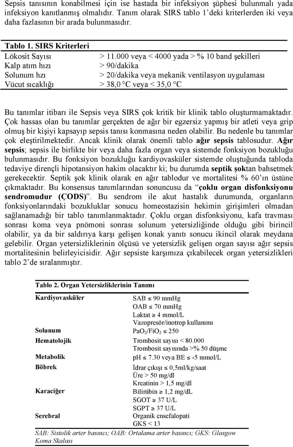 000 veya < 4000 yada > % 10 band şekilleri Kalp atım hızı > 90/dakika Solunum hzı > 20/dakika veya mekanik ventilasyon uygulaması Vücut sıcaklığı > 38,0 C veya < 35,0 C Bu tanımlar itibarı ile Sepsis