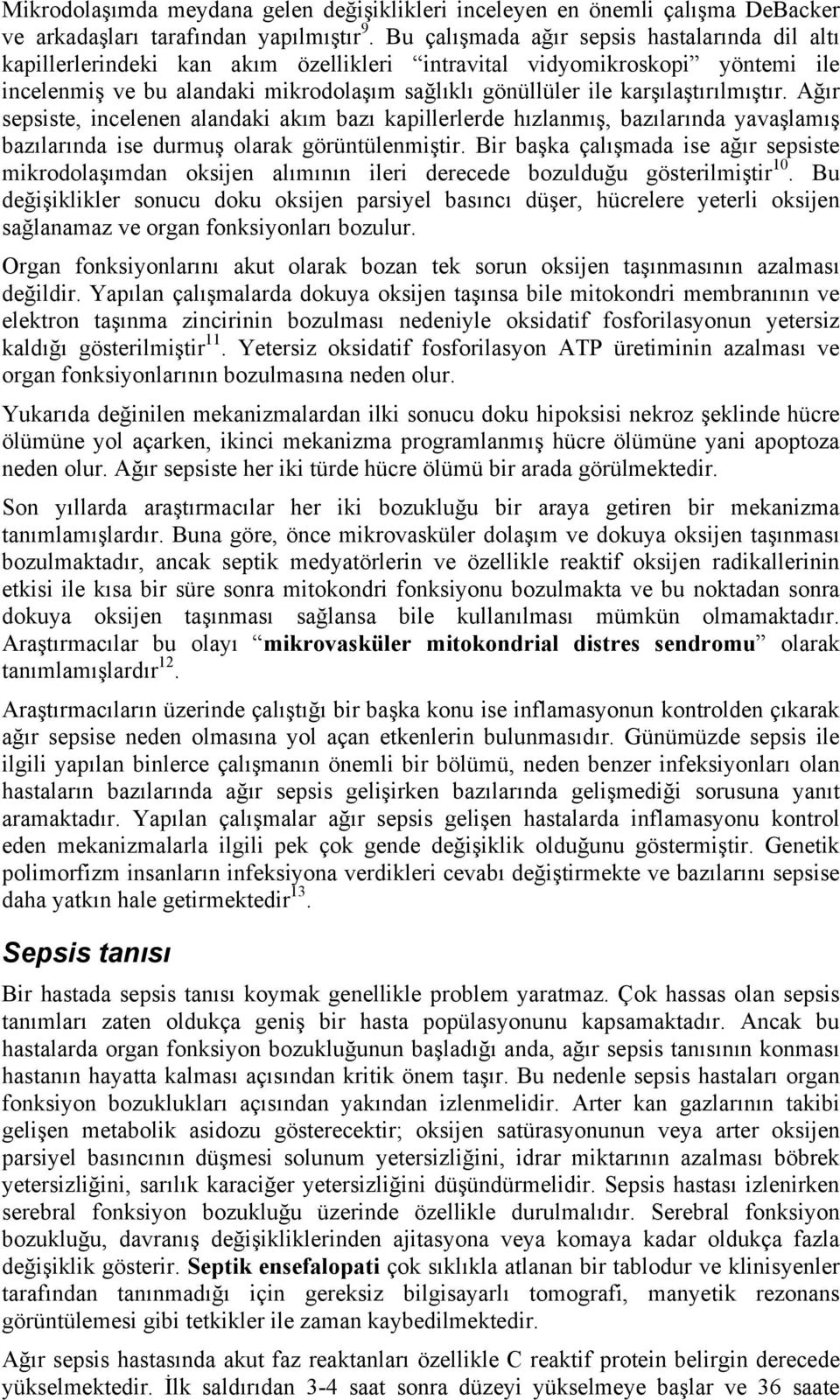 karşılaştırılmıştır. Ağır sepsiste, incelenen alandaki akım bazı kapillerlerde hızlanmış, bazılarında yavaşlamış bazılarında ise durmuş olarak görüntülenmiştir.