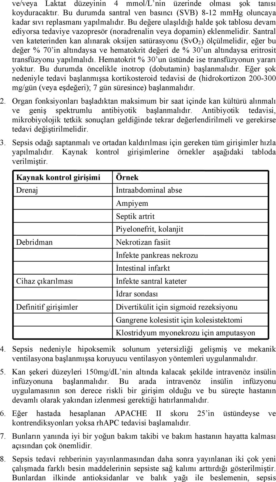 Santral ven kateterinden kan alınarak oksijen satürasyonu (SvO 2 ) ölçülmelidir, eğer bu değer % 70 in altındaysa ve hematokrit değeri de % 30 un altındaysa eritrosit transfüzyonu yapılmalıdı.