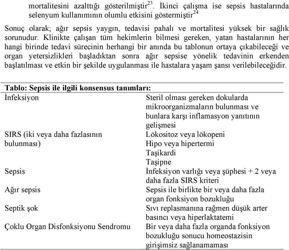 Klinikte çalışan tüm hekimlerin bilmesi gereken, yatan hastalarının her hangi birinde tedavi sürecinin herhangi bir anında bu tablonun ortaya çıkabileceği ve organ yetersizlikleri başladıktan sonra