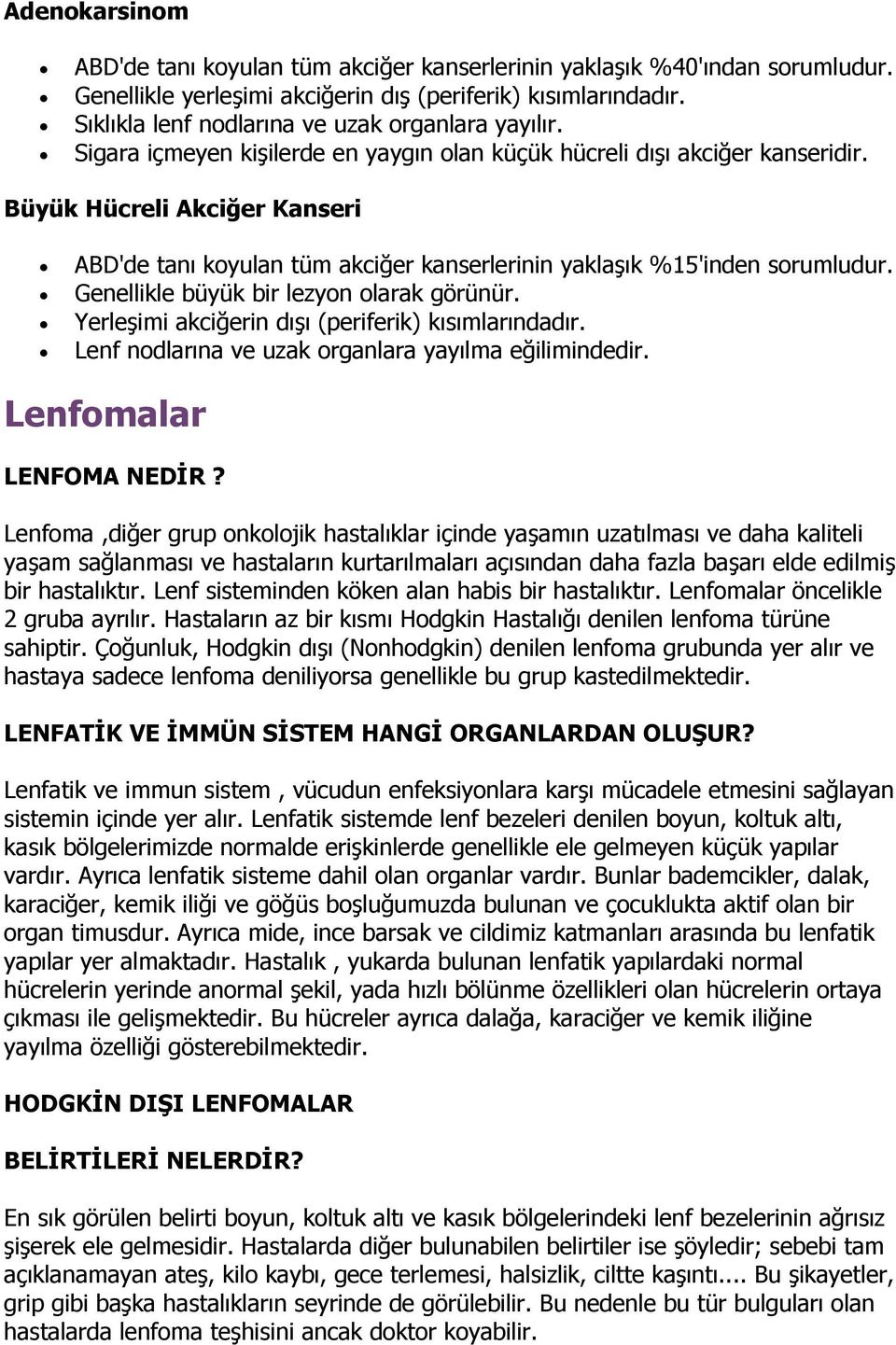 Büyük Hücreli Akciğer Kanseri ABD'de tanı koyulan tüm akciğer kanserlerinin yaklaşık %15'inden sorumludur. Genellikle büyük bir lezyon olarak görünür.