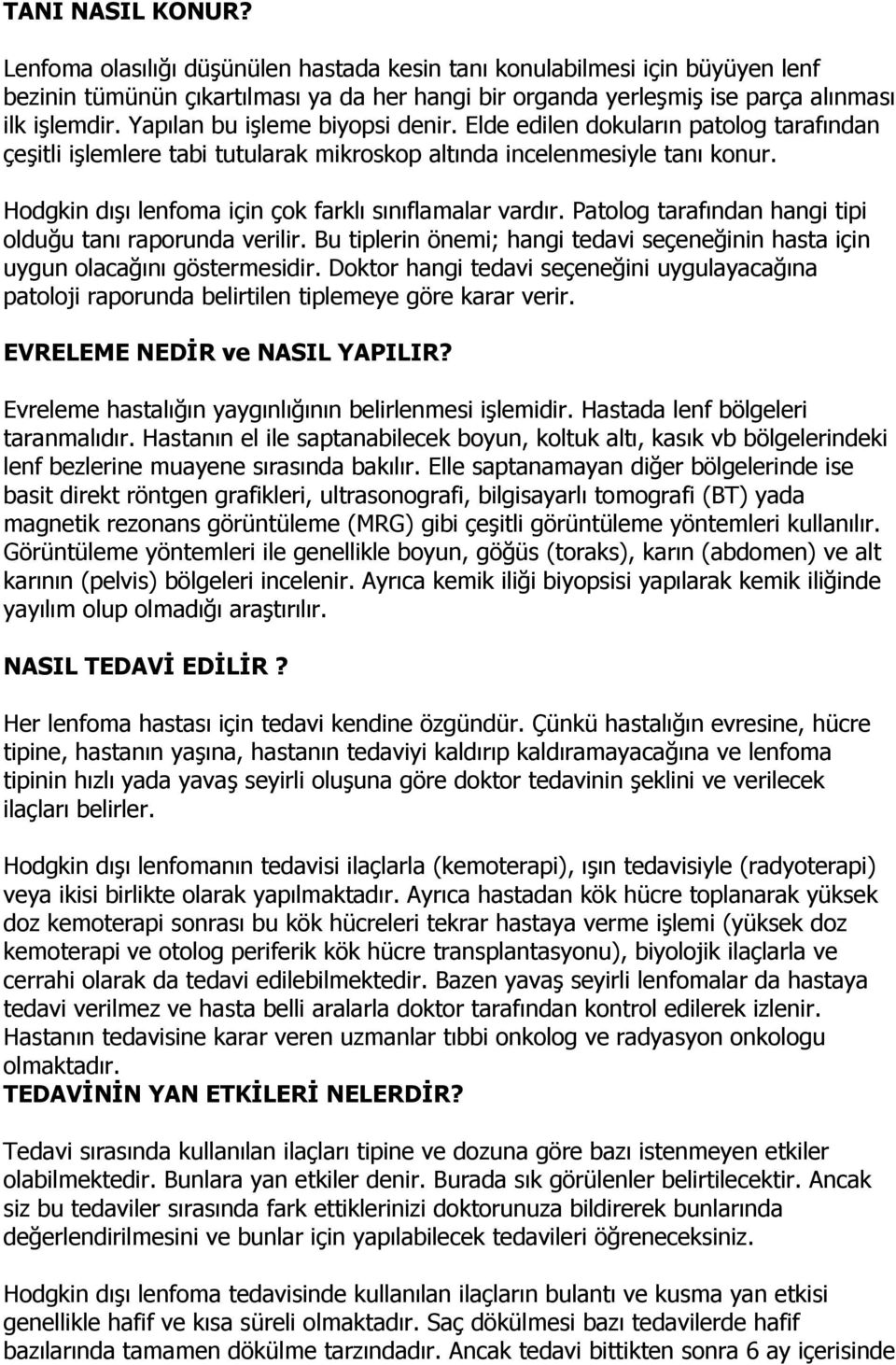 Hodgkin dışı lenfoma için çok farklı sınıflamalar vardır. Patolog tarafından hangi tipi olduğu tanı raporunda verilir.