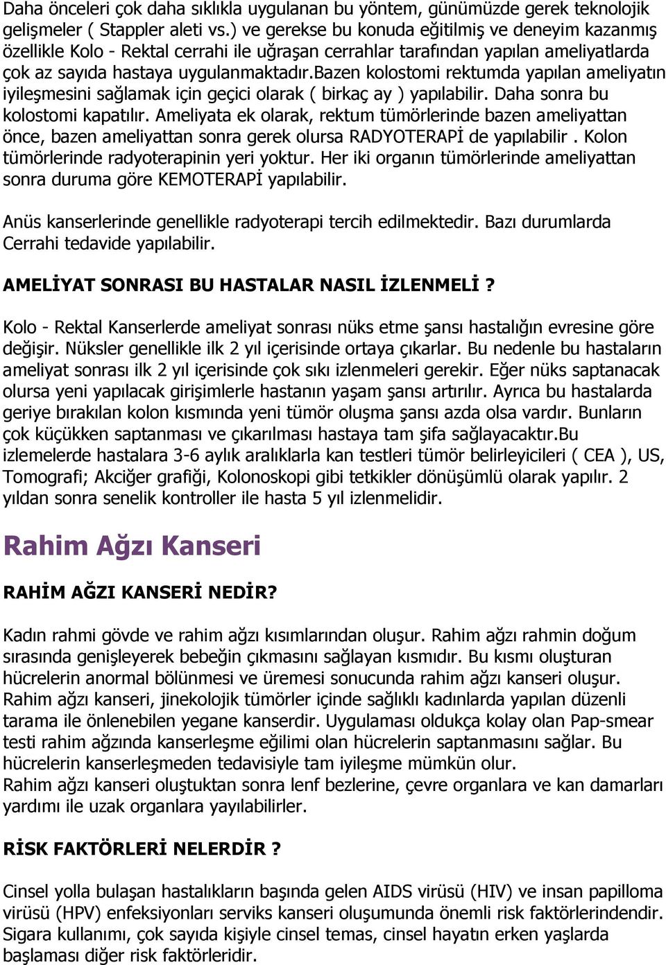 bazen kolostomi rektumda yapılan ameliyatın iyileşmesini sağlamak için geçici olarak ( birkaç ay ) yapılabilir. Daha sonra bu kolostomi kapatılır.