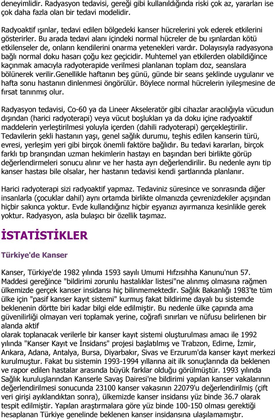 Bu arada tedavi alanı içindeki normal hücreler de bu ışınlardan kötü etkilenseler de, onların kendilerini onarma yetenekleri vardır. Dolayısıyla radyasyona bağlı normal doku hasarı çoğu kez geçicidir.