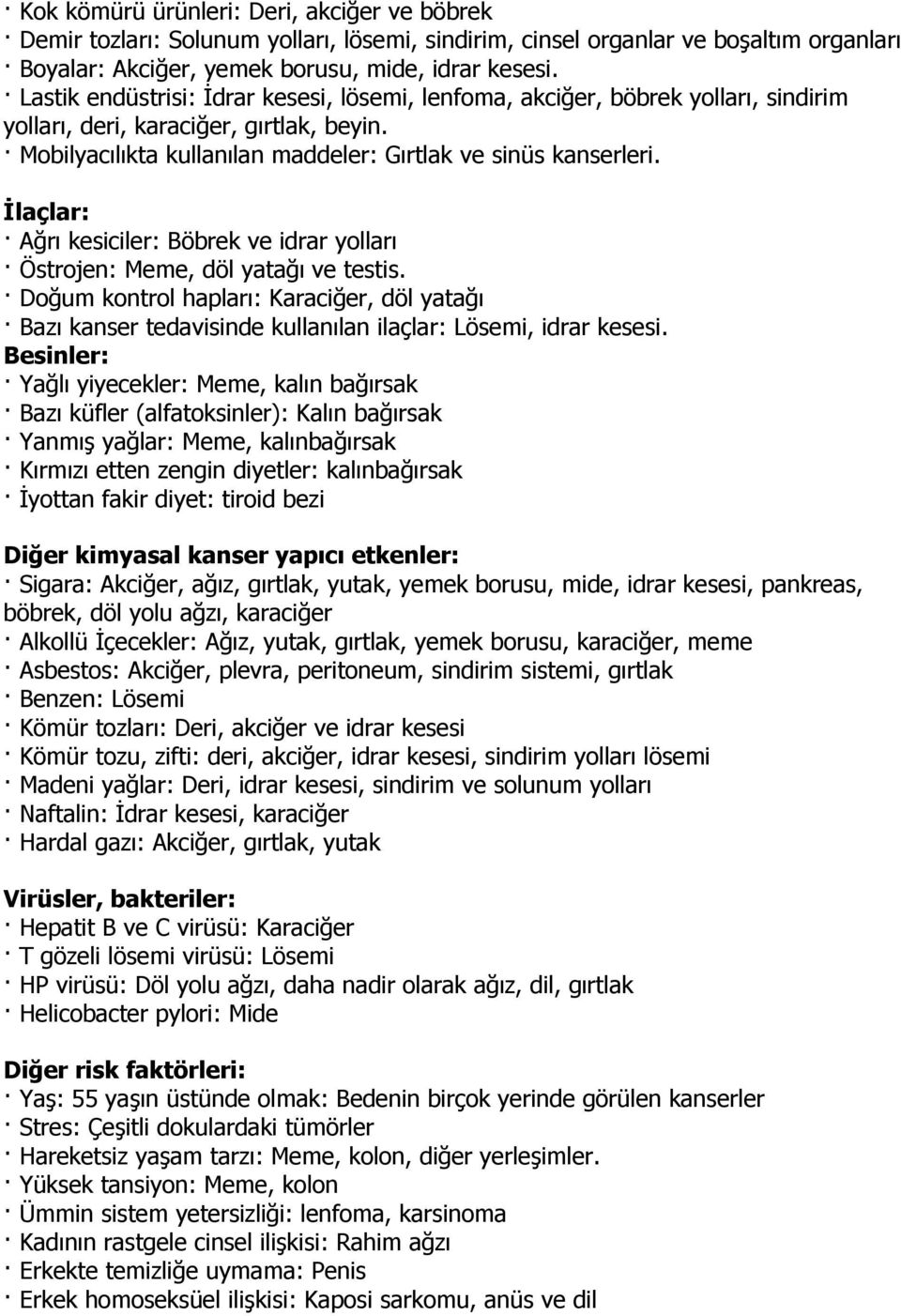 İlaçlar: Ağrı kesiciler: Böbrek ve idrar yolları Östrojen: Meme, döl yatağı ve testis. Doğum kontrol hapları: Karaciğer, döl yatağı Bazı kanser tedavisinde kullanılan ilaçlar: Lösemi, idrar kesesi.