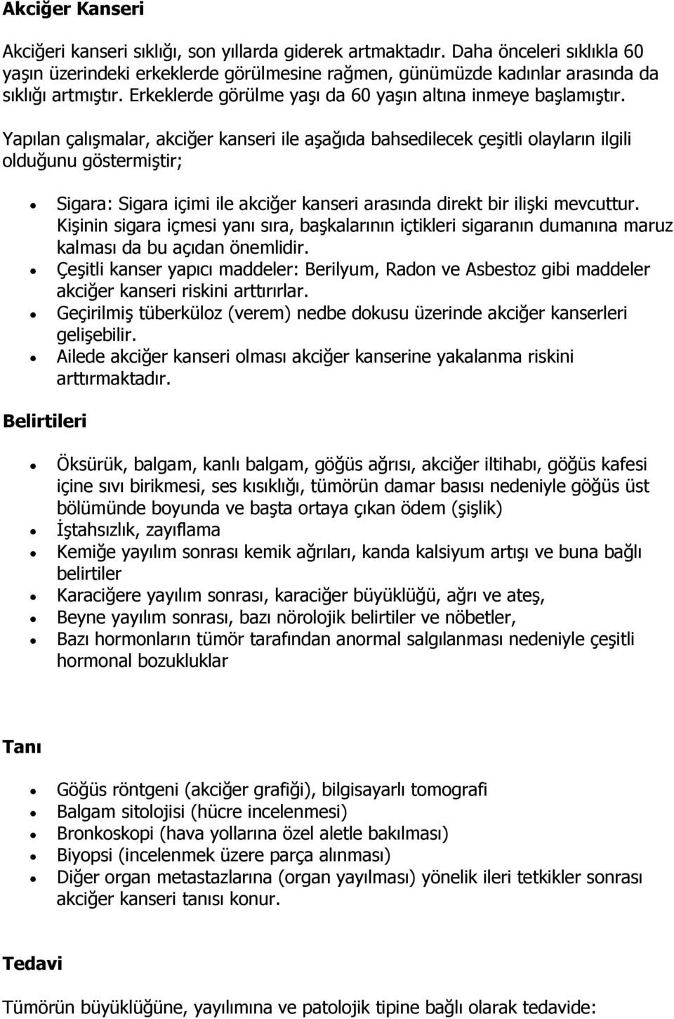 Yapılan çalışmalar, akciğer kanseri ile aşağıda bahsedilecek çeşitli olayların ilgili olduğunu göstermiştir; Sigara: Sigara içimi ile akciğer kanseri arasında direkt bir ilişki mevcuttur.