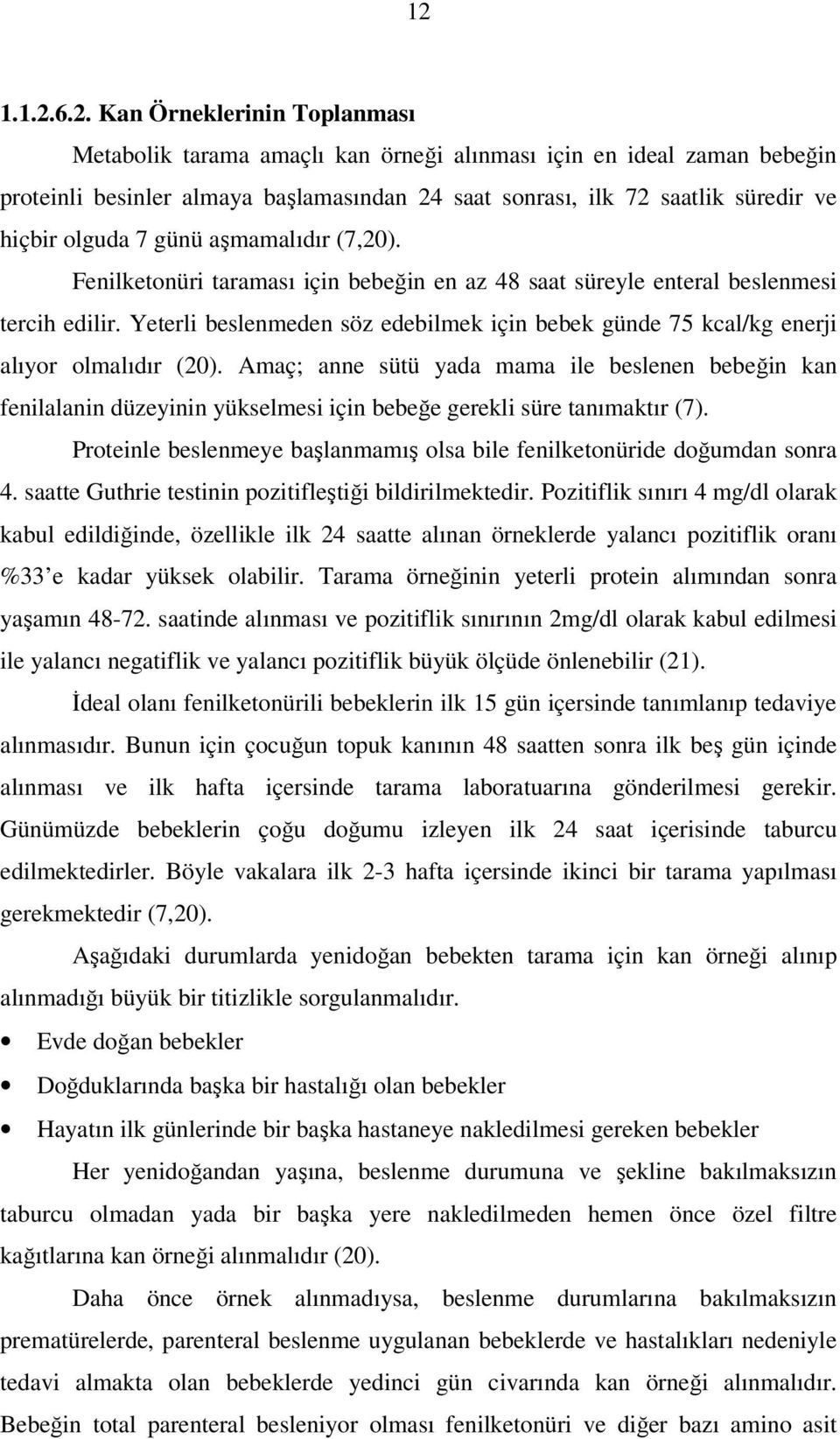 Yeterli beslenmeden söz edebilmek için bebek günde 75 kcal/kg enerji alıyor olmalıdır (20).