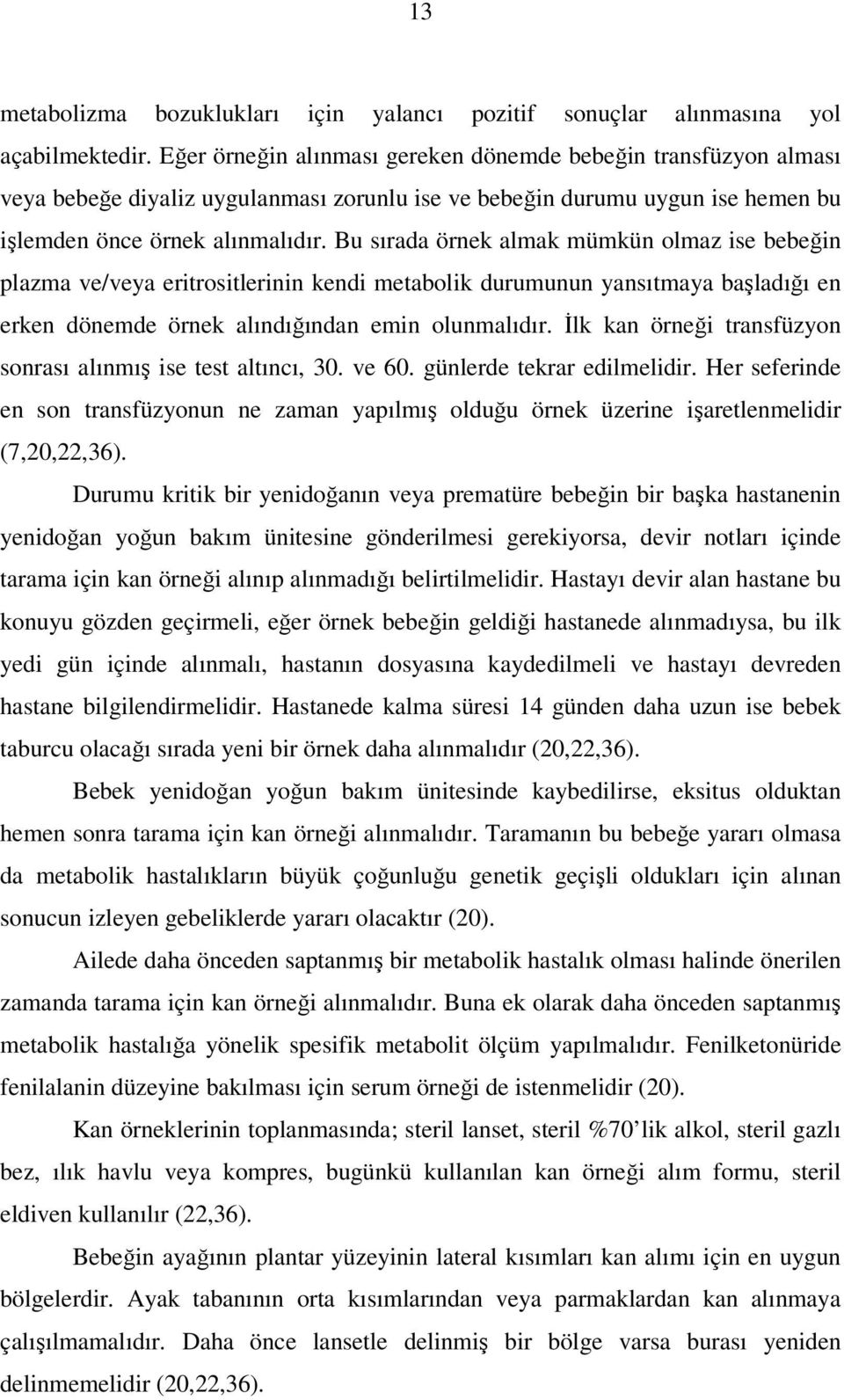 Bu sırada örnek almak mümkün olmaz ise bebeğin plazma ve/veya eritrositlerinin kendi metabolik durumunun yansıtmaya başladığı en erken dönemde örnek alındığından emin olunmalıdır.