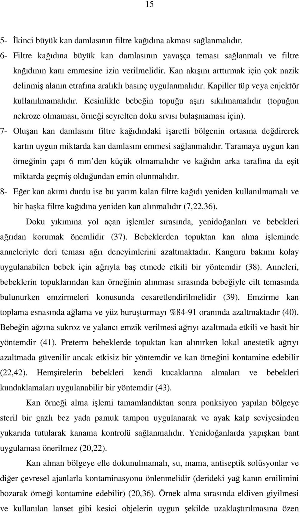 Kesinlikle bebeğin topuğu aşırı sıkılmamalıdır (topuğun nekroze olmaması, örneği seyrelten doku sıvısı bulaşmaması için).