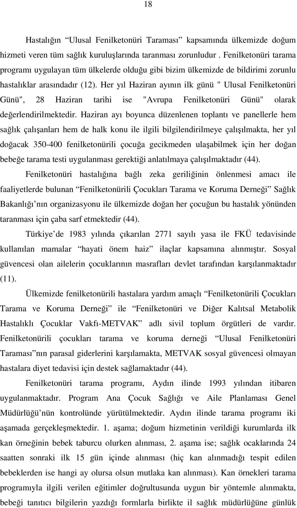 Her yıl Haziran ayının ilk günü " Ulusal Fenilketonüri Günü", 28 Haziran tarihi ise "Avrupa Fenilketonüri Günü" olarak değerlendirilmektedir.