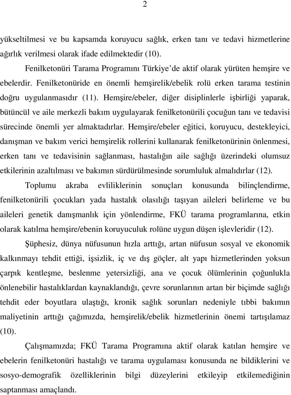 Hemşire/ebeler, diğer disiplinlerle işbirliği yaparak, bütüncül ve aile merkezli bakım uygulayarak fenilketonürili çocuğun tanı ve tedavisi sürecinde önemli yer almaktadırlar.