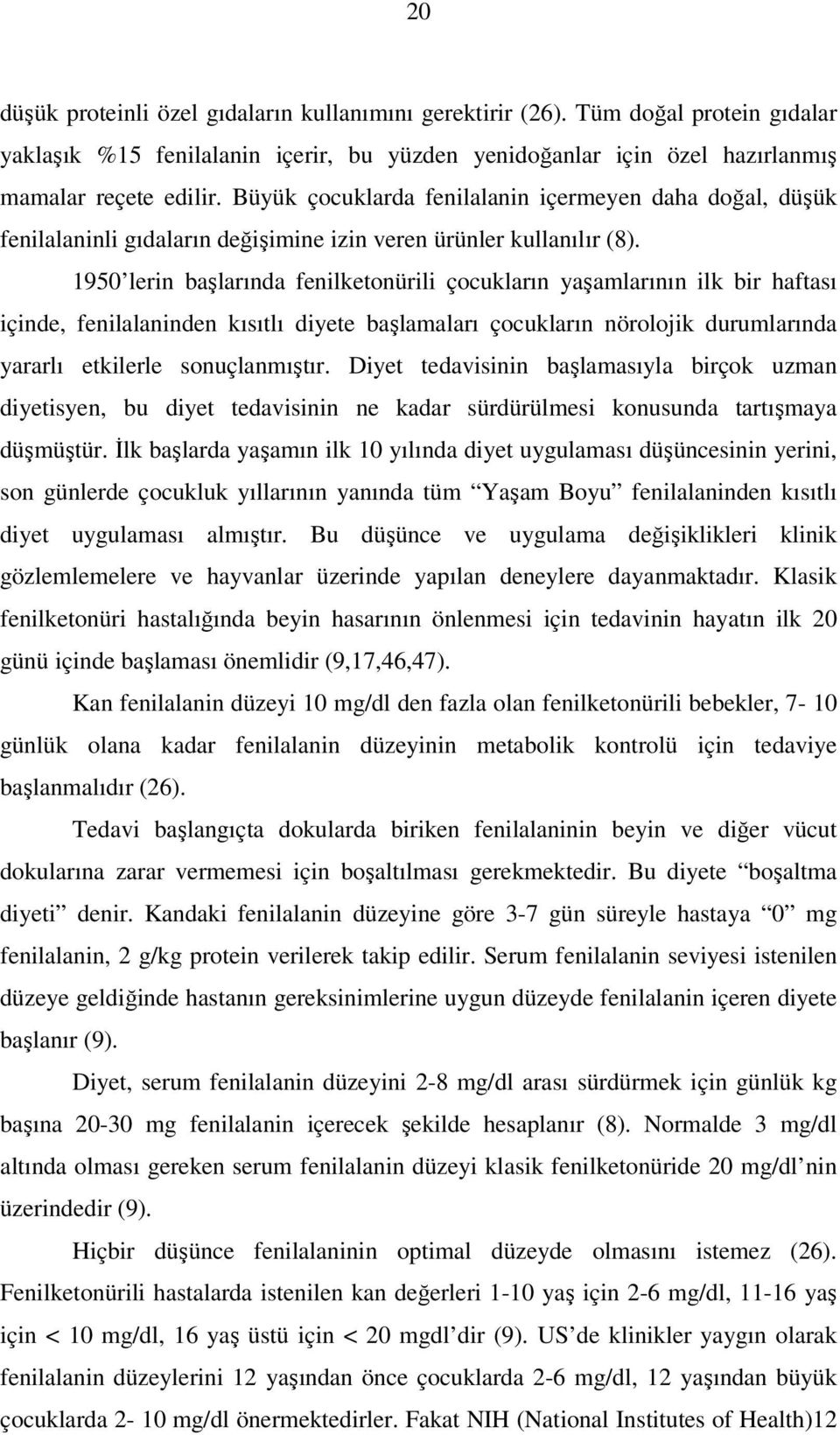 1950 lerin başlarında fenilketonürili çocukların yaşamlarının ilk bir haftası içinde, fenilalaninden kısıtlı diyete başlamaları çocukların nörolojik durumlarında yararlı etkilerle sonuçlanmıştır.