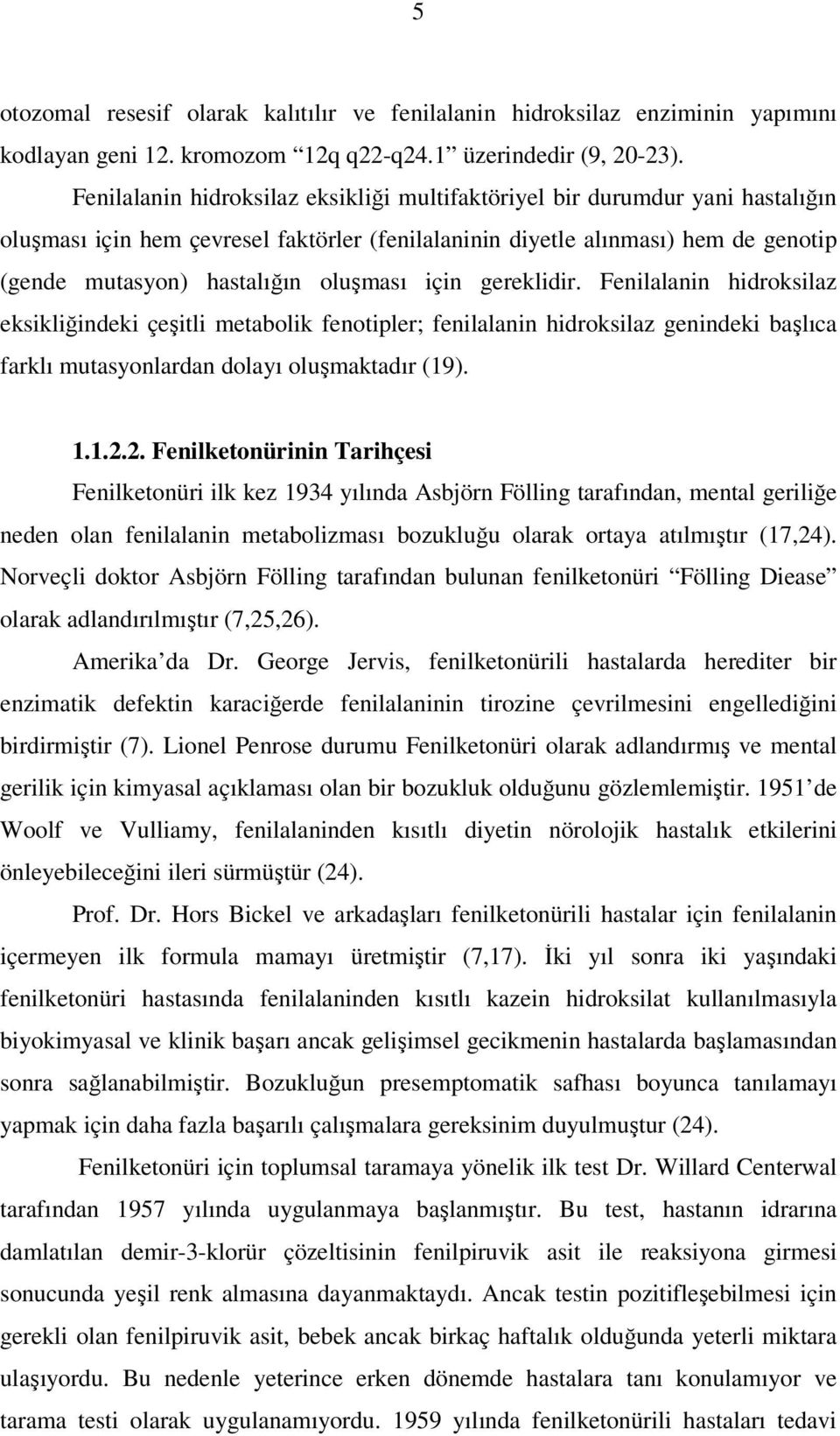 oluşması için gereklidir. Fenilalanin hidroksilaz eksikliğindeki çeşitli metabolik fenotipler; fenilalanin hidroksilaz genindeki başlıca farklı mutasyonlardan dolayı oluşmaktadır (19). 1.1.2.