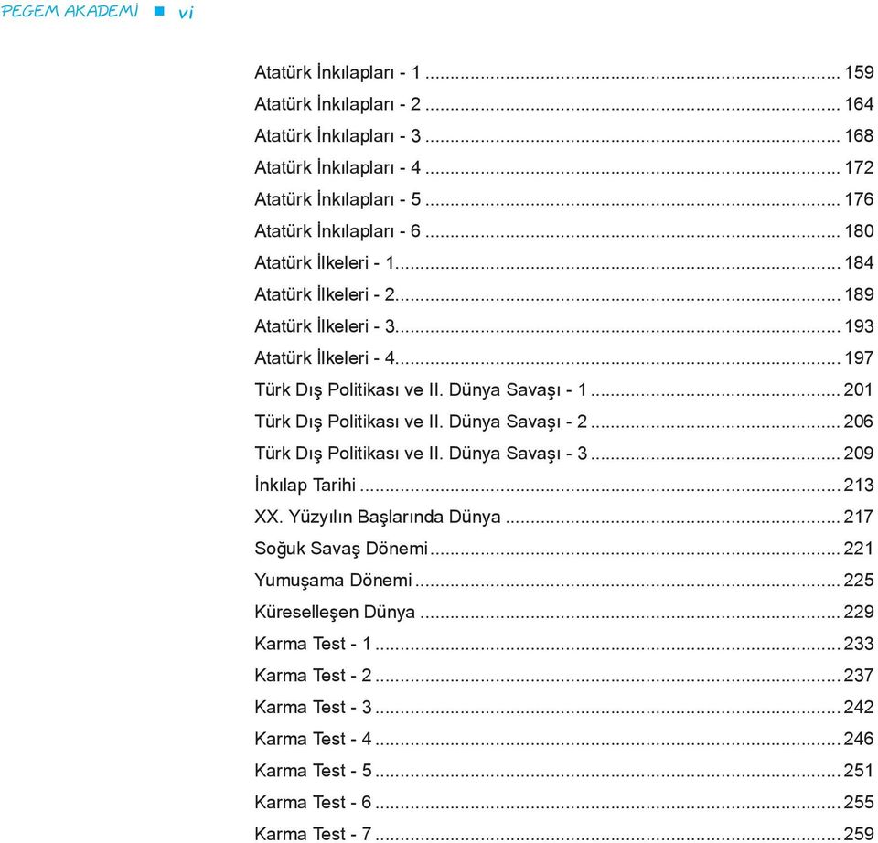 Dünya Savaşı - 1... 201 Türk Dış Politikası ve II. Dünya Savaşı - 2... 206 Türk Dış Politikası ve II. Dünya Savaşı - 3... 209 İnkılap Tarihi... 213 XX. Yüzyılın Başlarında Dünya.