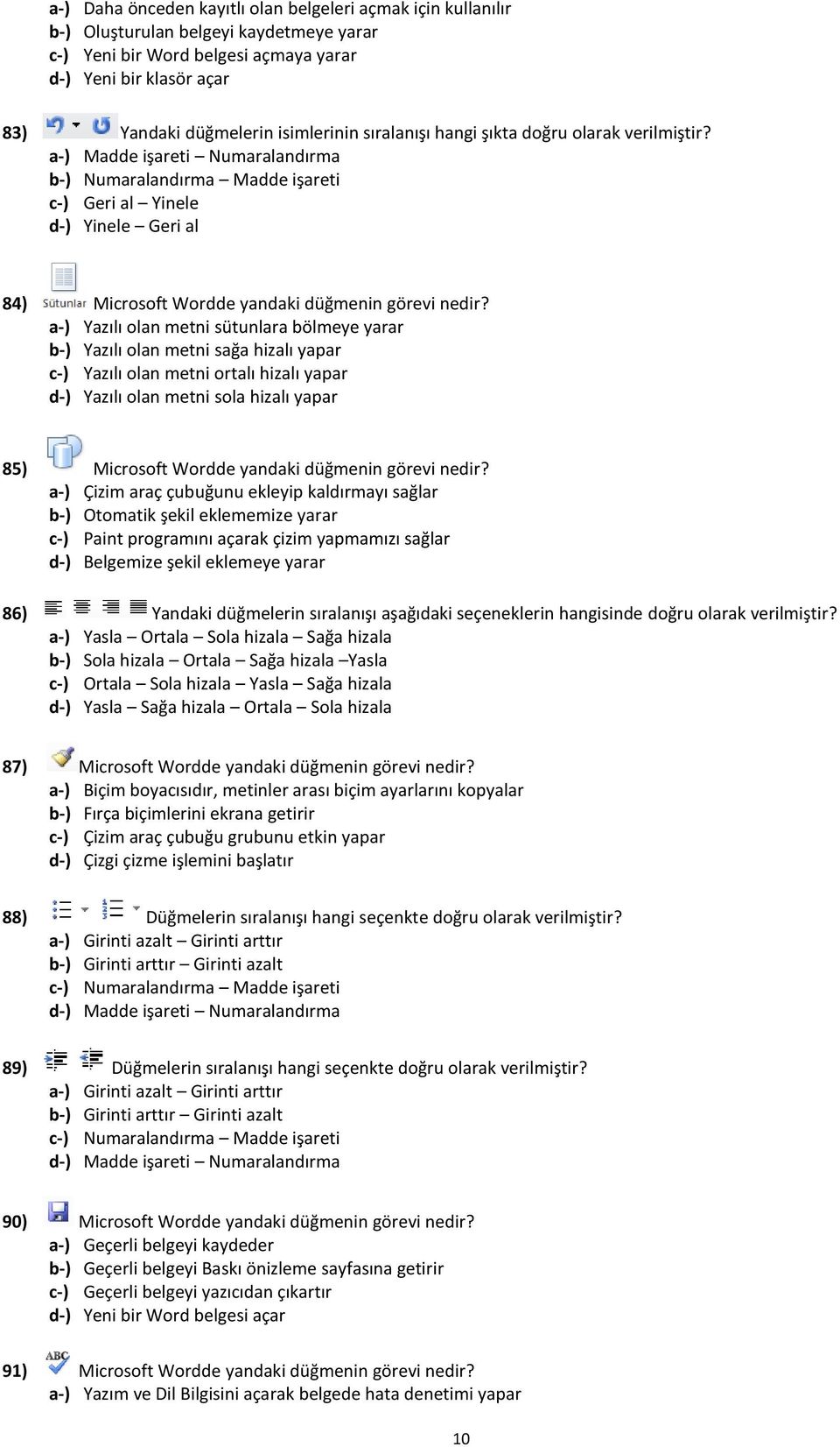 Yazılı olan metni sütunlara bölmeye yarar Yazılı olan metni sağa hizalı yapar Yazılı olan metni ortalı hizalı yapar Yazılı olan metni sola hizalı yapar 85) Microsoft Wordde yandaki düğmenin görevi