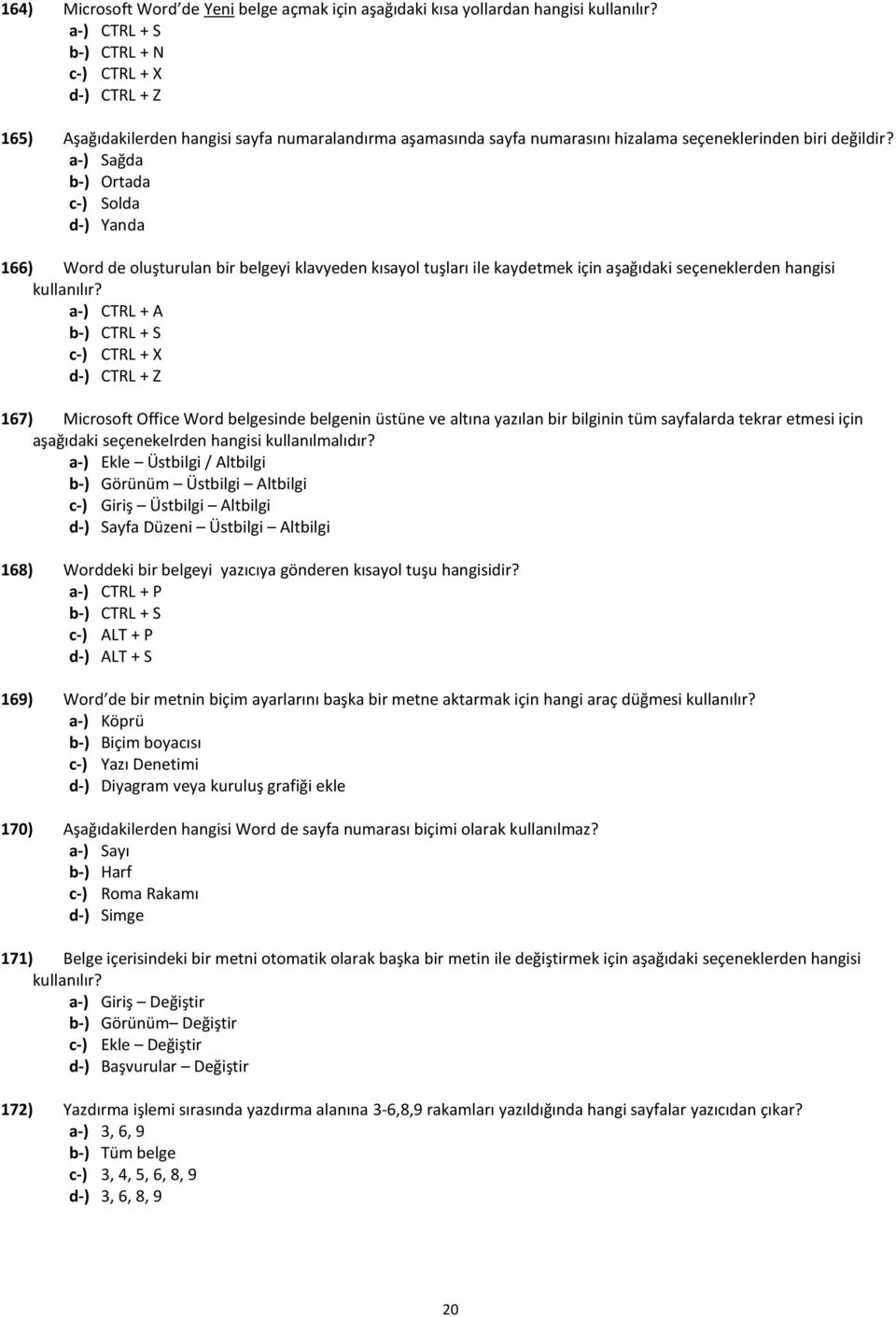 Sağda Ortada Solda Yanda 166) Word de oluşturulan bir belgeyi klavyeden kısayol tuşları ile kaydetmek için aşağıdaki seçeneklerden hangisi kullanılır?