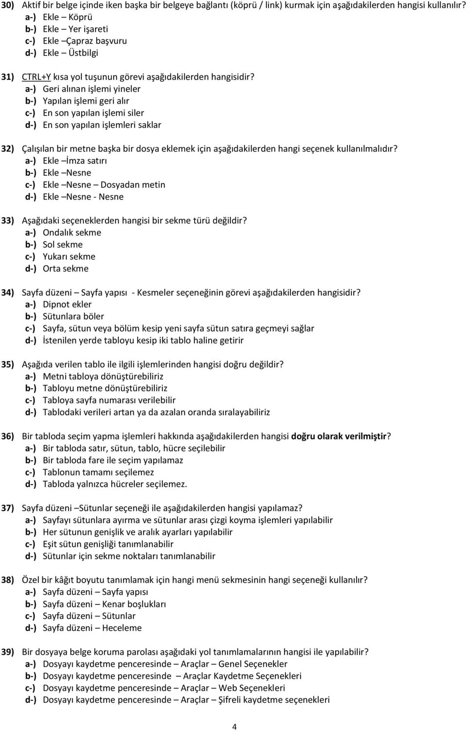 Geri alınan işlemi yineler Yapılan işlemi geri alır En son yapılan işlemi siler En son yapılan işlemleri saklar 32) Çalışılan bir metne başka bir dosya eklemek için aşağıdakilerden hangi seçenek