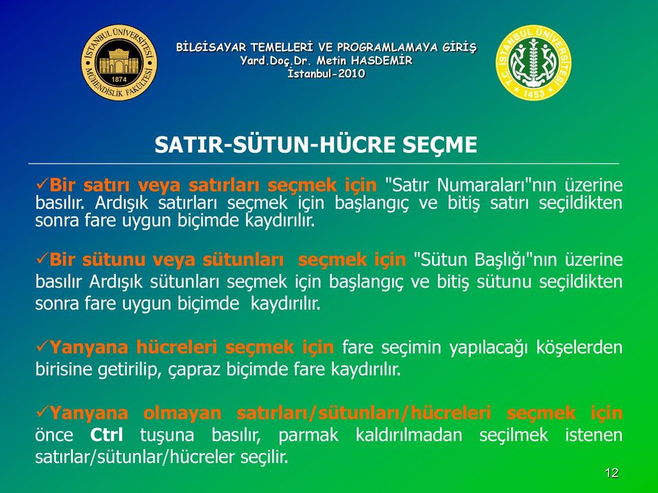 Bir sütunu veya sütunları seçmek için "Sütun BaĢlığı"nın üzerine basılır ArdıĢık sütunları seçmek için baģlangıç ve bitiģ sütunu seçildikten sonra fare uygun biçimde