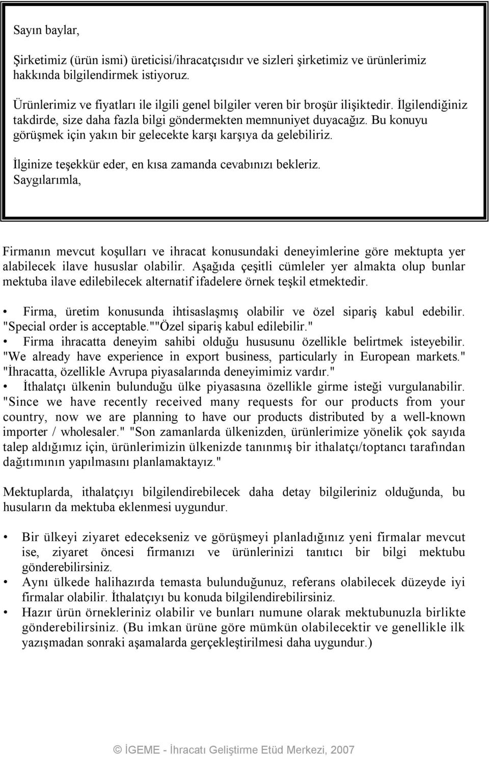 Bu konuyu görüşmek için yakın bir gelecekte karşı karşıya da gelebiliriz. İlginize teşekkür eder, en kısa zamanda cevabınızı bekleriz.