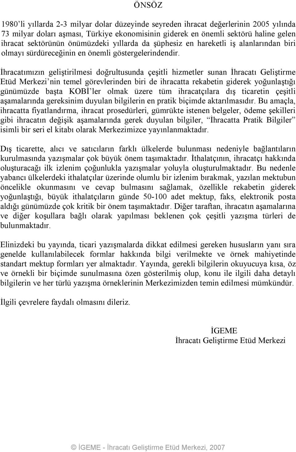 İhracatımızın geliştirilmesi doğrultusunda çeşitli hizmetler sunan İhracatı Geliştirme Etüd Merkezi nin temel görevlerinden biri de ihracatta rekabetin giderek yoğunlaştığı günümüzde başta KOBİ ler