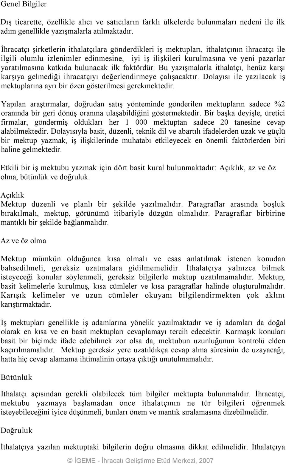 bulunacak ilk faktördür. Bu yazışmalarla ithalatçı, henüz karşı karşıya gelmediği ihracatçıyı değerlendirmeye çalışacaktır.