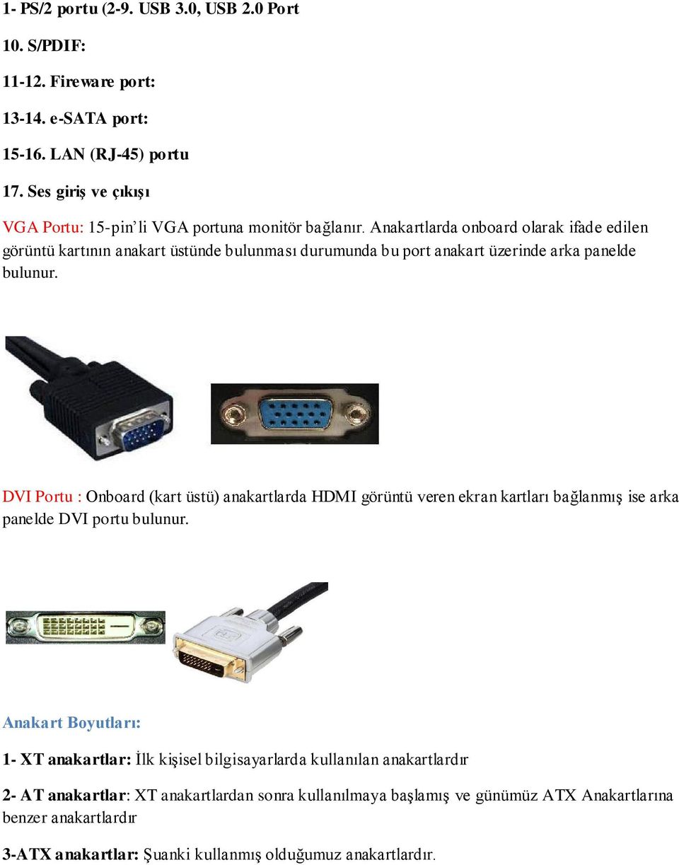 Anakartlarda onboard olarak ifade edilen görüntü kartının anakart üstünde bulunması durumunda bu port anakart üzerinde arka panelde bulunur.