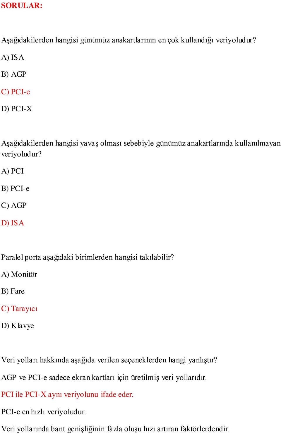 A) PCI B) PCI-e C) AGP D) ISA Paralel porta aşağıdaki birimlerden hangisi takılabilir?