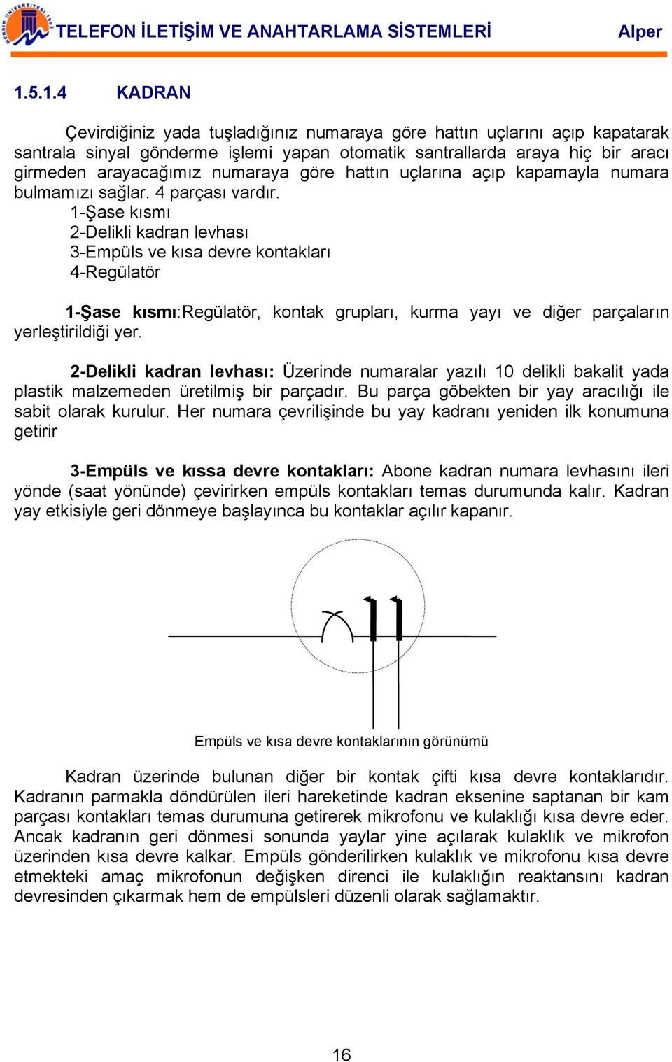 1-Şase kısmı 2-Delikli kadran levhası 3-Empüls ve kısa devre kontakları 4-Regülatör 1-Şase kısmı:regülatör, kontak grupları, kurma yayı ve diğer parçaların yerleştirildiği yer.