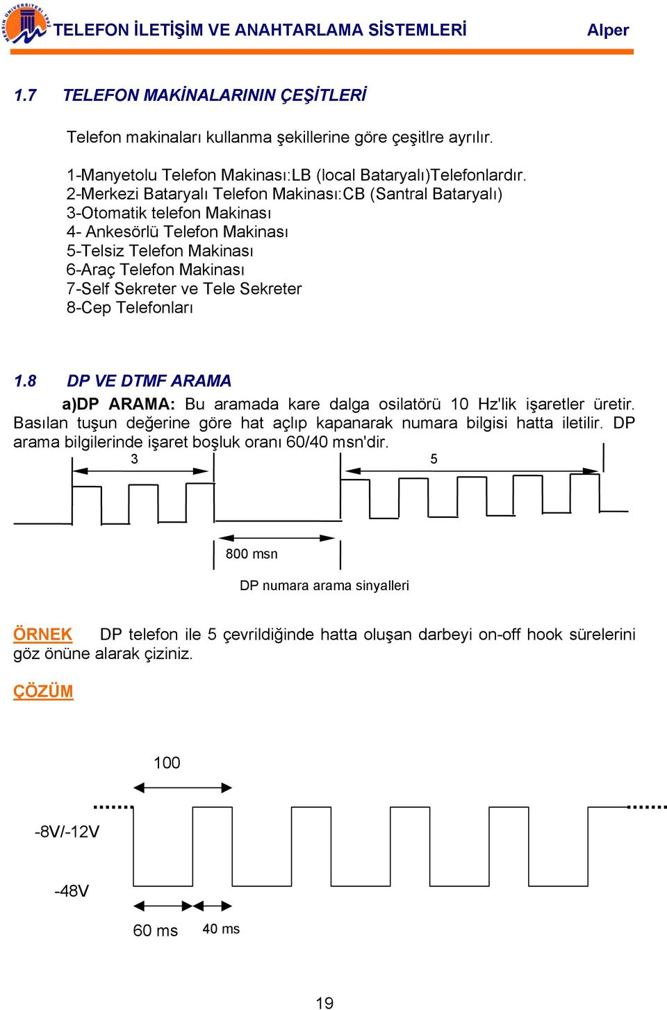 Sekreter 8-Cep Telefonları 1.8 DP VE DTMF ARAMA a)dp ARAMA: Bu aramada kare dalga osilatörü 10 Hz'lik işaretler üretir. Basılan tuşun değerine göre hat açlıp kapanarak numara bilgisi hatta iletilir.