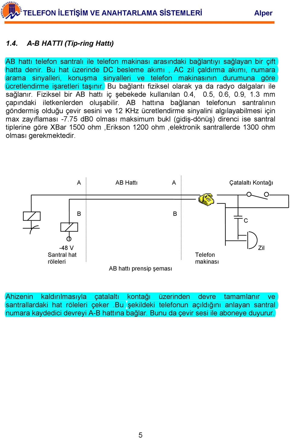 Bu bağlantı fiziksel olarak ya da radyo dalgaları ile sağlanır. Fiziksel bir AB hattı iç şebekede kullanılan 0.4, 0.5, 0.6, 0.9, 1.3 mm çapındaki iletkenlerden oluşabilir.