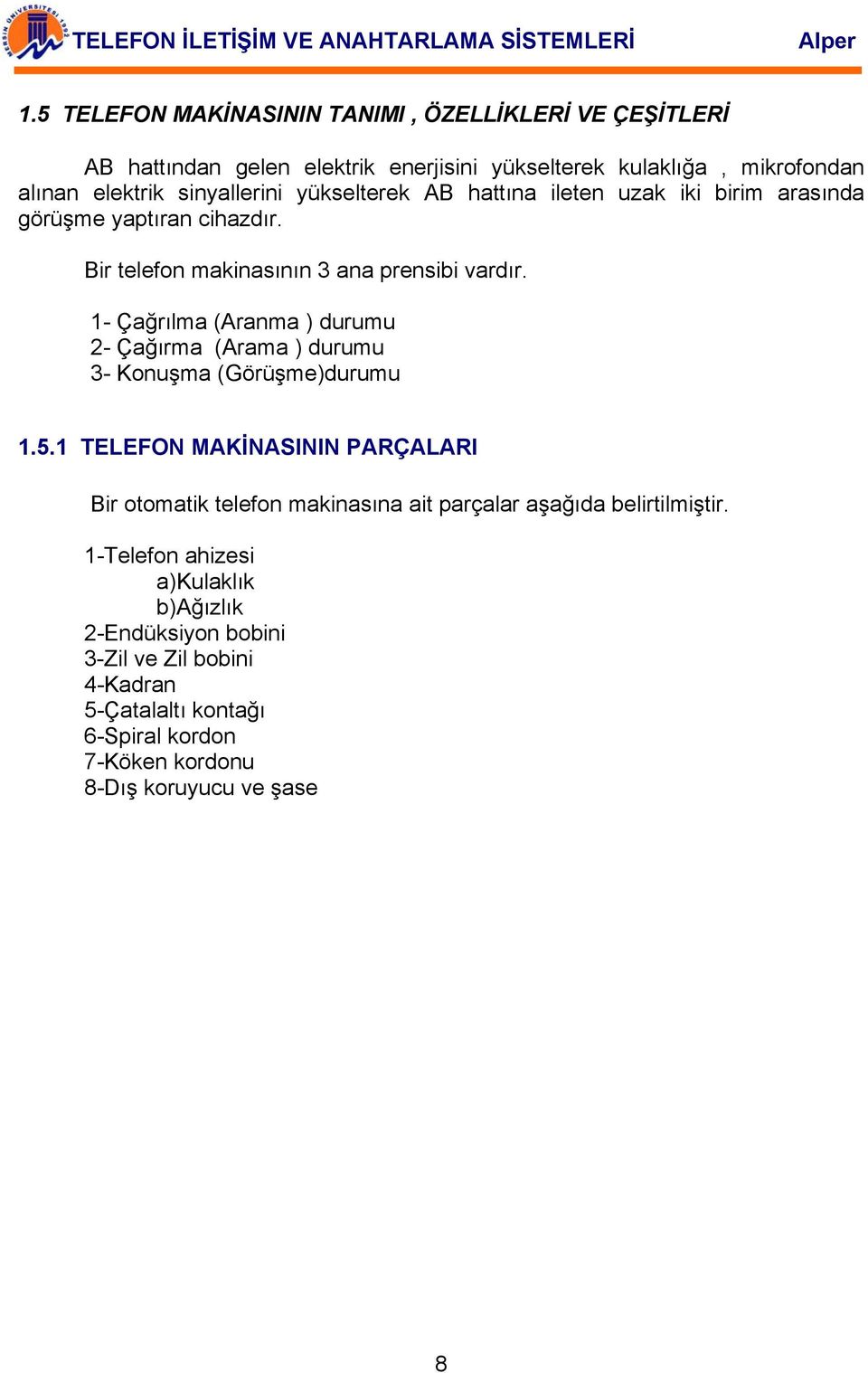 1- Çağrılma (Aranma ) durumu 2- Çağırma (Arama ) durumu 3- Konuşma (Görüşme)durumu 1.5.