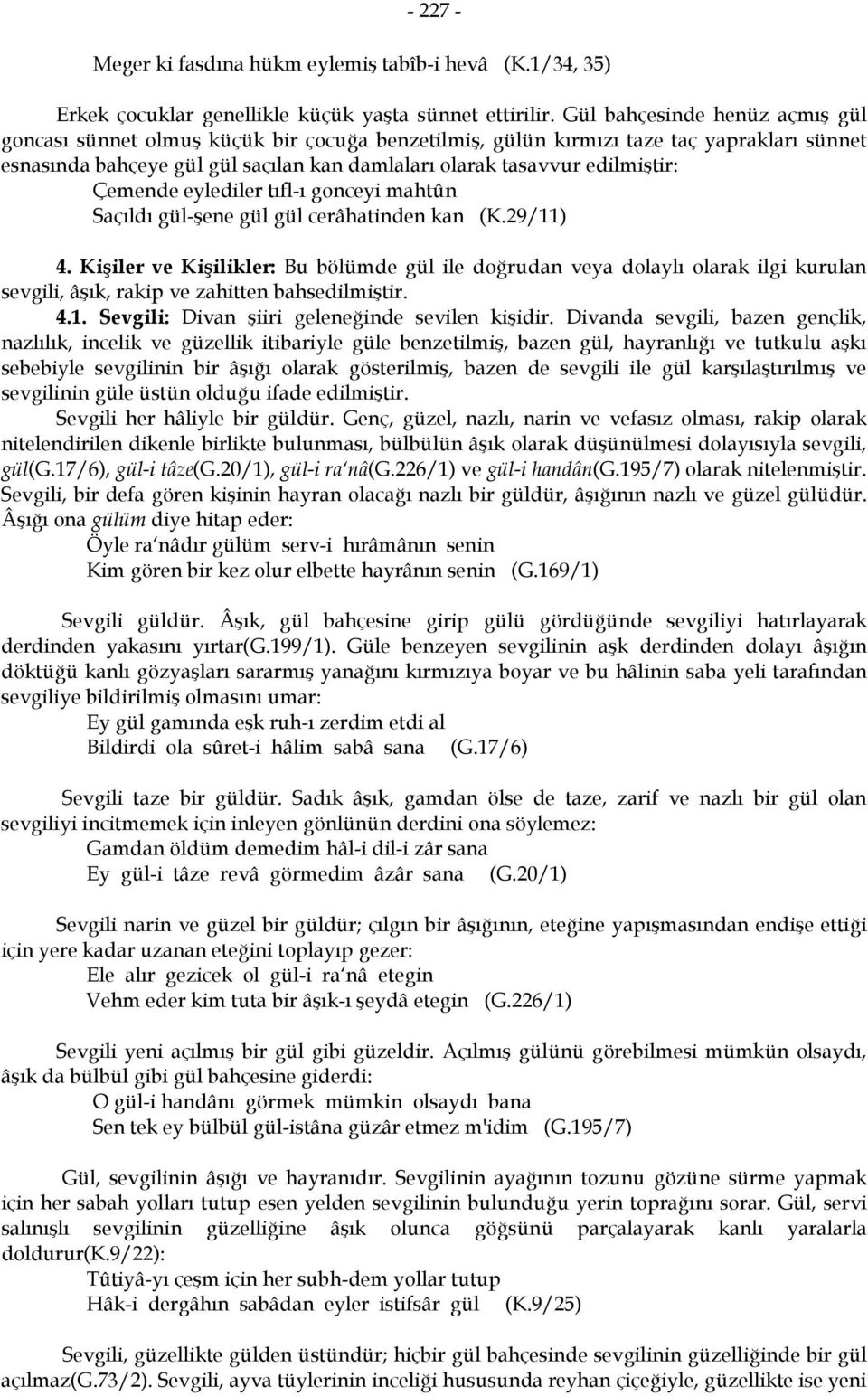 Çemende eylediler tıfl-ı gonceyi mahtûn Saçıldı gül-şene gül gül cerâhatinden kan (K.29/11) 4.