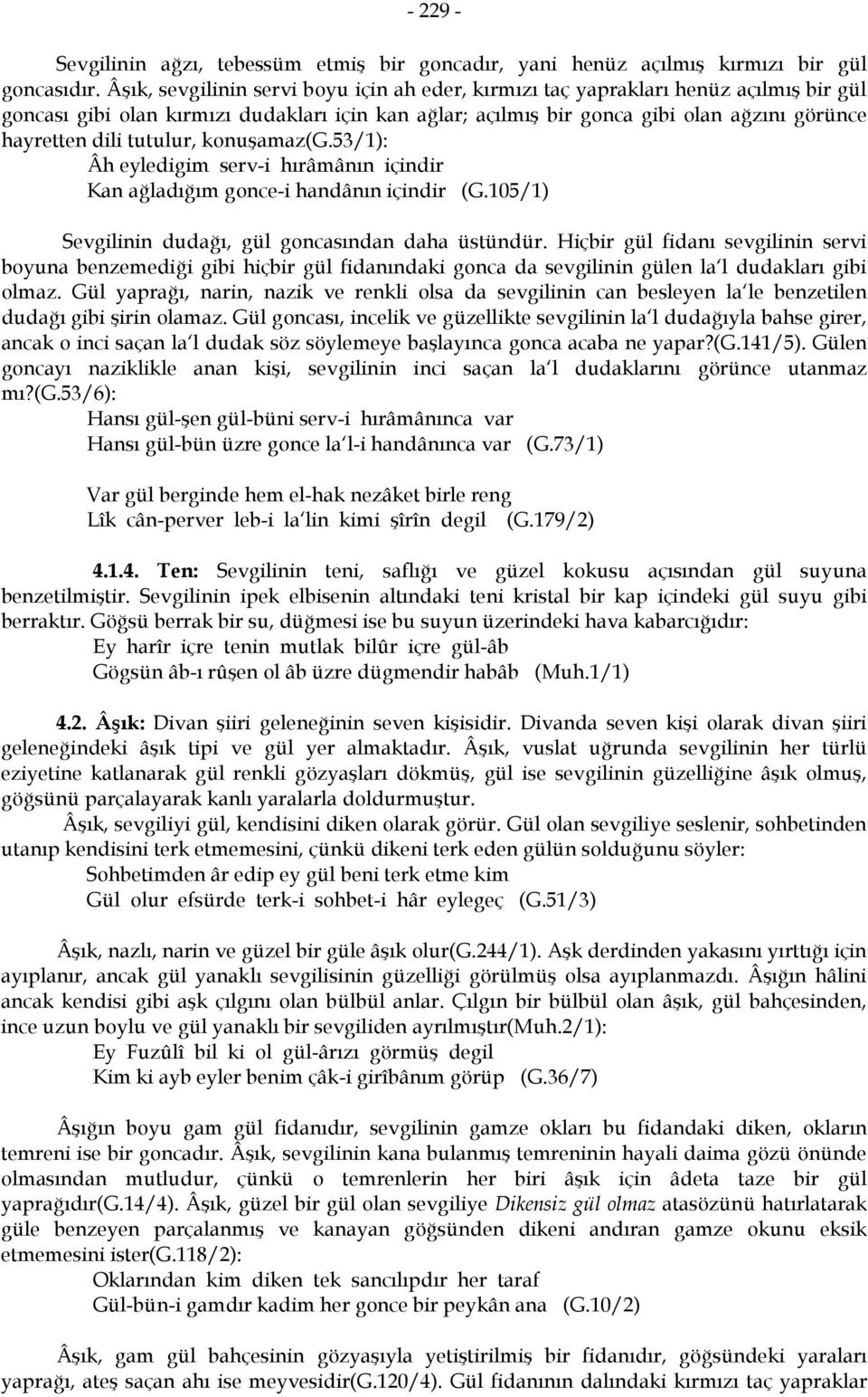 tutulur, konuşamaz(g.53/1): Âh eyledigim serv-i hırâmânın içindir Kan ağladığım gonce-i handânın içindir (G.105/1) Sevgilinin dudağı, gül goncasından daha üstündür.